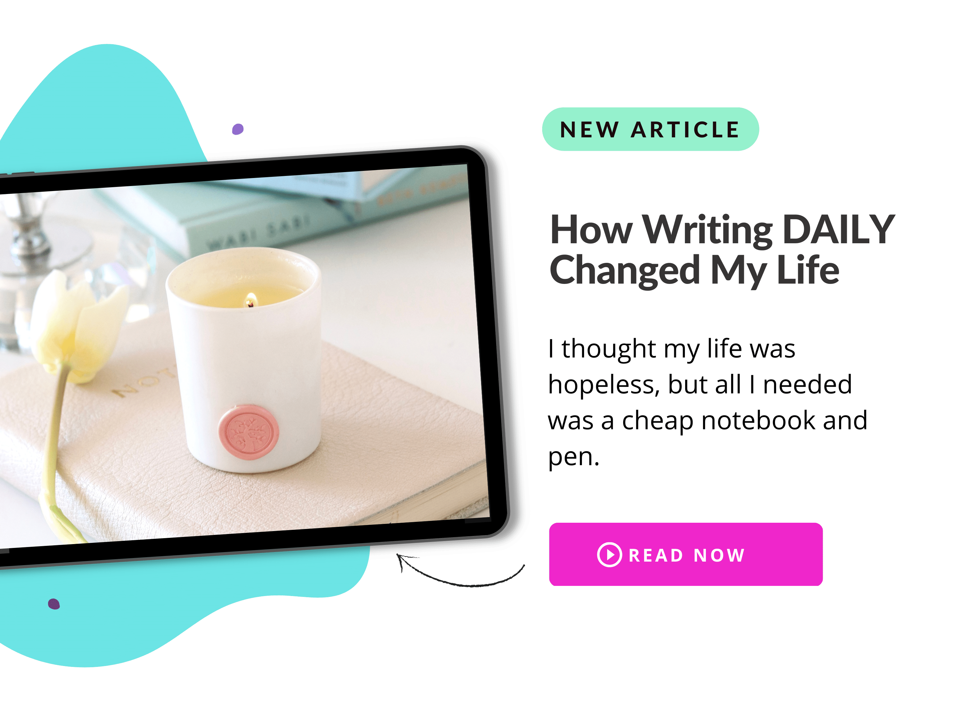 How Writing DAILY Changed My Life. I thought my life was hopeless, but all I needed was a cheap notebook and pen. Picture of a candle. New Article, read here.