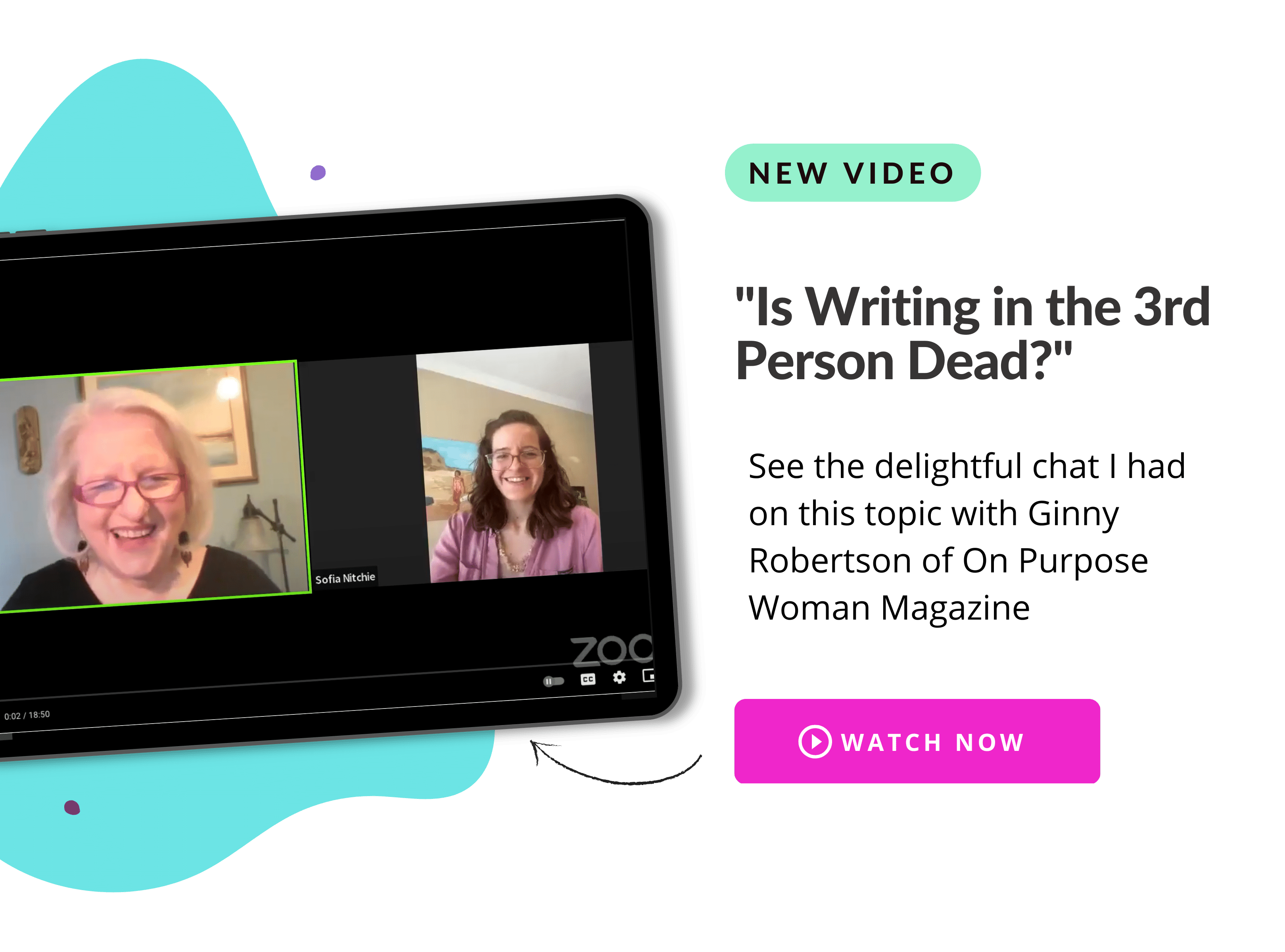 New Video. Is writing in the 3rd person dead? See the delightful chat I had on this topic with Ginny Robertson of On Purpose Woman Magazine. Picture of the two of us talking on zoom. Watch now.